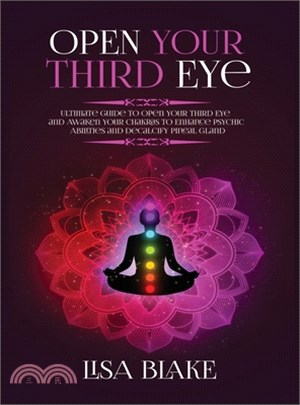 Open Your Third Eye: Ultimate Guide to Open Your Third Eye and Awaken Your Chakras to Enhance Psychic Abilities and Decalcify Pineal Gland