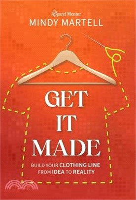 Get It Made: Build Your Clothing Line from Idea to Reality