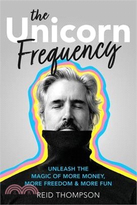 The Unicorn Frequency: Unleash the Magic of More Money, More Freedom and More Fun