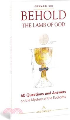 Behold the Lamb of God: 60 Questions and Answers on the Mystery of the Eucharist