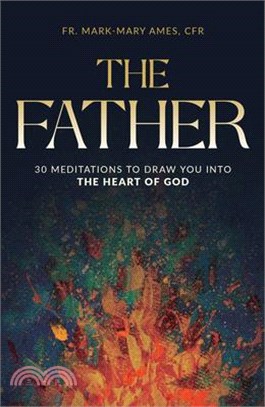 The Father: 30 Meditations to Draw You Into the Heart of God