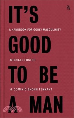 It's Good to Be a Man: A Handbook for Godly Masculinity