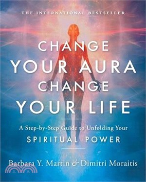 Change Your Aura, Change Your Life: A Step-By-Step Guide to Unfolding Your Spiritual Power