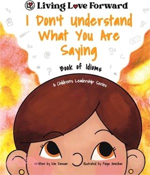 I Don't Understand What You Are Saying - Book of Idioms: A Children's Leadership Series