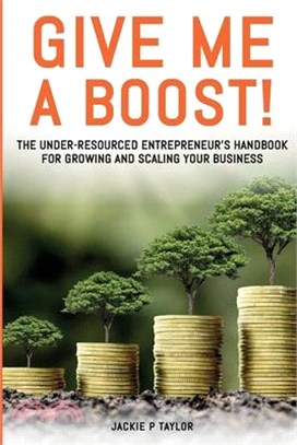 Give Me A Boost!: The Under-Resourced Entrepreneur's Handbook for Growing and Scaling Your Business