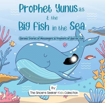Prophet Yunus and the Big Fish in the Sea: Quranic Stories of the Prophets for Kids (Prophet Jonah Story)
