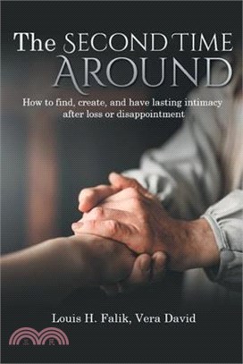 The Second Time Around: How to find, create, and have lasting intimacy after loss or disappointment