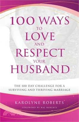 100 Ways to Love and Respect Your Husband: The 100 Day Challenge for a Surviving and Thriving Marriage