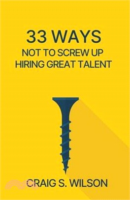 33 Ways Not to Screw Up Hiring Great Talent