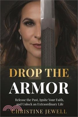 Drop the Armor: Release the Past, Ignite Your Faith, and Unlock an Extraordinary Life