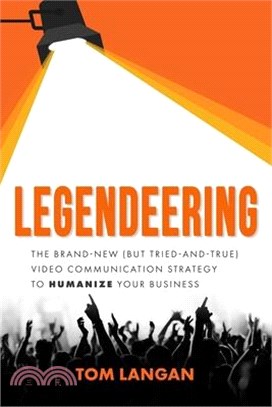 Legendeering: The Brand-New (But Tried and True) Video Communication Strategy to Humanize Your Business