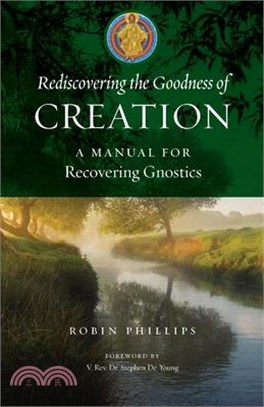 Rediscovering the Goodness of Creation: A Manual for Recovering Gnostics