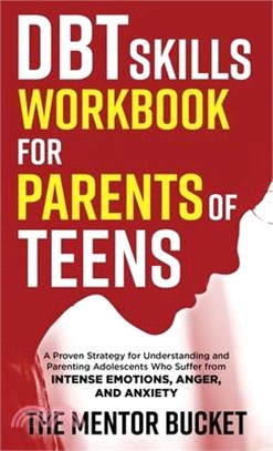 DBT Skills Workbook for Parents of Teens - A Proven Strategy for Understanding and Parenting Adolescents Who Suffer from Intense Emotions, Anger, and