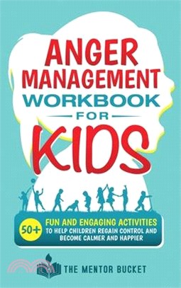 Anger Management Workbook for Kids - 50+ Fun and Engaging Activities to Help Children Regain Control and Become Calmer and Happier