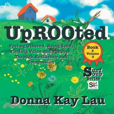 Uprooted: Feeling Othered, Being Seen, Finding Value and Purpose, Through Resilience and Compassion Book 3 Volume 1