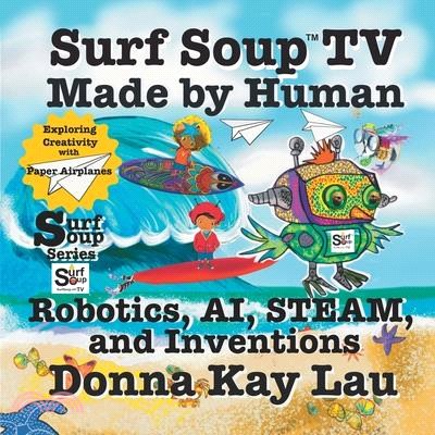 Surf Soup TV Made by Human: Robotics, AI, STEAM, and Inventions-Exploring Creativity with Paper Airplanes