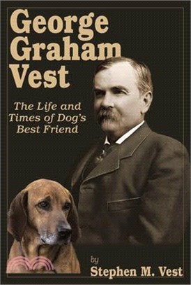 George Graham Vest: The Life and Times of Dog's Best Friend