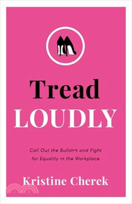 Tread Loudly: Call Out the Bullsh*t and Fight for Equality in the Workplace