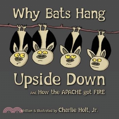 Why Bats Hang Upside Down: And, How the Apache got Fire