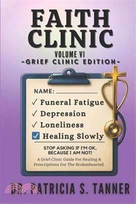 Faith Clinic Volume VI Grief Clinic Edition: A Grief Clinic Guide For Healing And Prescriptions For The Brokenhearted