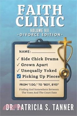 Faith Clinic Volume VII Divorce Edition: Finding God Somewhere Between The Vows And The Court Date