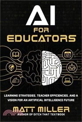 AI for Educators: Learning Strategies, Teacher Efficiencies, and a Vision for an Artificial Intelligence Future