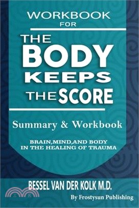 Workbook for the Body Keeps the Score: Summary & Workbook, Brain, Mind And Body In The Healing Of Trauma