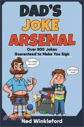 Dad's Joke Arsenal: The Ultimate Collection of Groan-Worthy, Eye-Rolling, Laugh-Out-Loud Puns for All Ages, over 900 jokes guaranteed to make you sigh