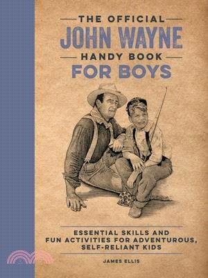 The Official John Wayne Handy Book for Boys: Essential Skills and Fun Activities for Adventurous, Self-Reliant Kids