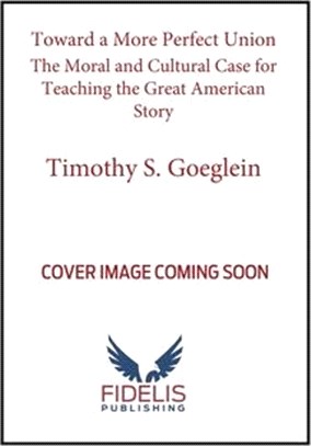 Toward a More Perfect Union: The Moral and Cultural Case for Teaching the Great American Story