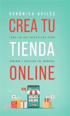 Crea tu tienda online: Todo lo que necesitas para generar y duplicar tus ingresos