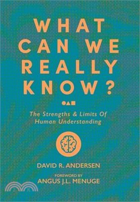 What Can We Really Know?: The Strengths and Limits of Human Understanding