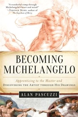 Becoming Michelangelo: Apprenticing to the Master and Discovering the Artist Through His Drawings