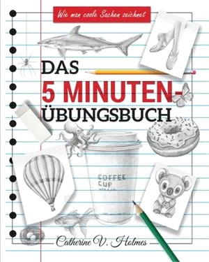 Das 5-minuten übungsbuch: Schritt-für-Schritt-Lektionen zum schnellen Zeichnen cooler Objekte