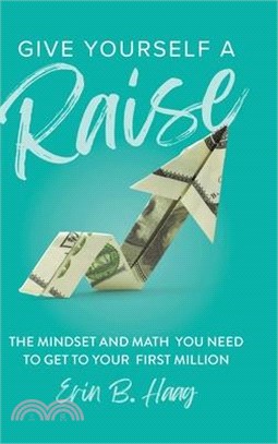 Give Yourself a Raise: The Mindset and Math You Need to Get to Your First Million
