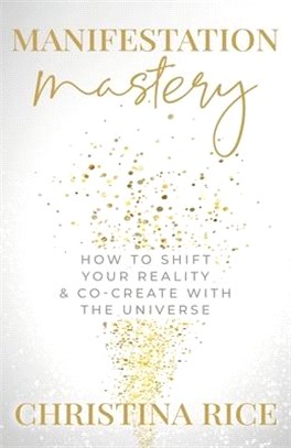 Manifestation Mastery: How to Shift Your Reality & Co-Create with the Universe﻿