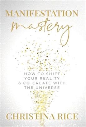 Manifestation Mastery: How to Shift Your Reality & Co-Create with the Universe﻿