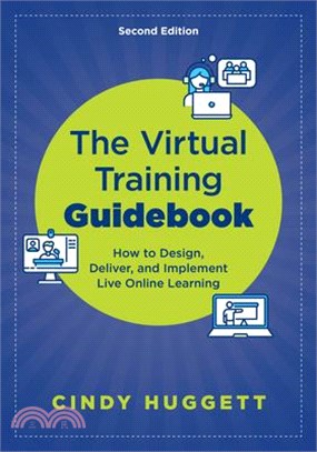 The Virtual Training Guidebook: How to Design, Deliver, and Implement Live Online Learning