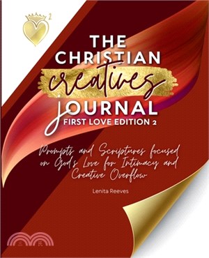 The Christian Creative Journal First Love Edition 2: Prompts and Scriptures Focused on God's Love for Intimacy and Creative Overflow: (Inspirational J