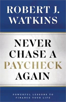Never Chase A Paycheck Again: Powerful Lessons to Finance Your Life