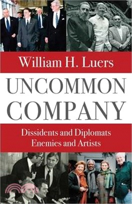 Uncommon Company: Dissidents and Diplomats, Enemies and Artists