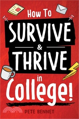 How to Survive & Thrive in College : From Buying Textbooks, Dealing With Weird Roommates, Mastering Your Exams, Handling Stress, Preparing for Your Future and Everything in Between /
