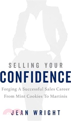 Selling Your Confidence: Forging A Successful Sales Career From Mint Cookies To Martinis