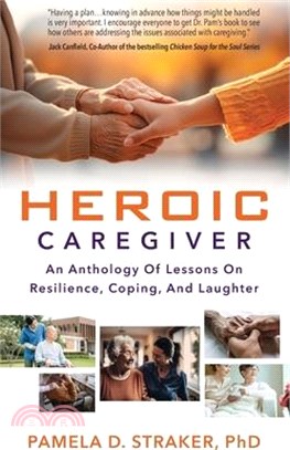 Heroic Caregiver: An Anthology Of Lessons On Resilience, Coping, And Laughter