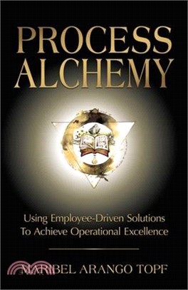Process Alchemy: Using Employee-Driven Solutions To Achieve Operational Excellence