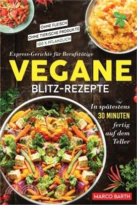 Vegane Blitz-Rezepte: Express-Gerichte für Berufstätige. In spätestens 30 Minuten fertig auf dem Teller Ohne Fleisch Ohne tierische Produkte