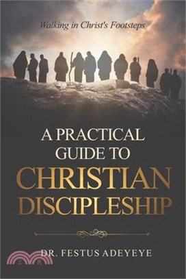 A Practical Guide to Christian Discipleship: Walking in Christ's Footsteps