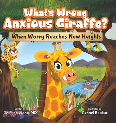 What's Wrong Anxious Giraffe?: When Worry Reaches New Heights