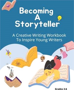 Becoming A Storyteller: A Creative Writing Workbook To Inspire Young Writers