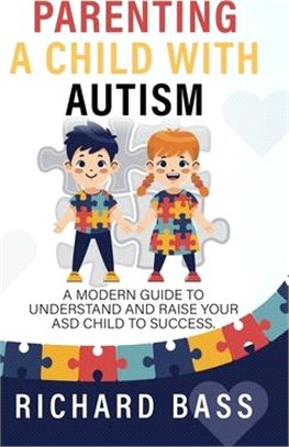 Parenting a Child with Autism: A Modern Guide to Understand and Raise your ASD Child to Success